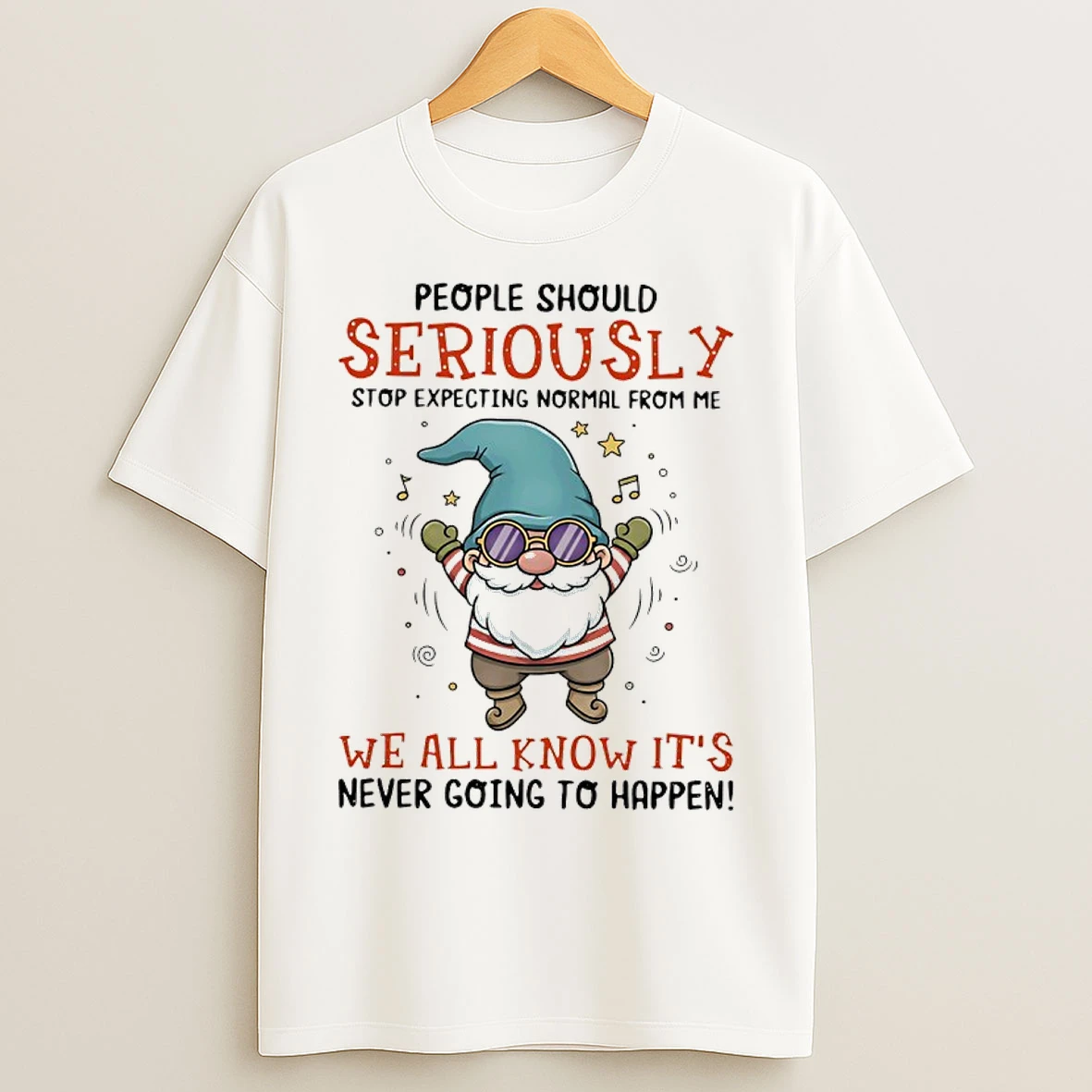 Classic Gnome People Should Seriously Stop Expecting Normal From Me We All Know Its Never Going To Happen T Shirts