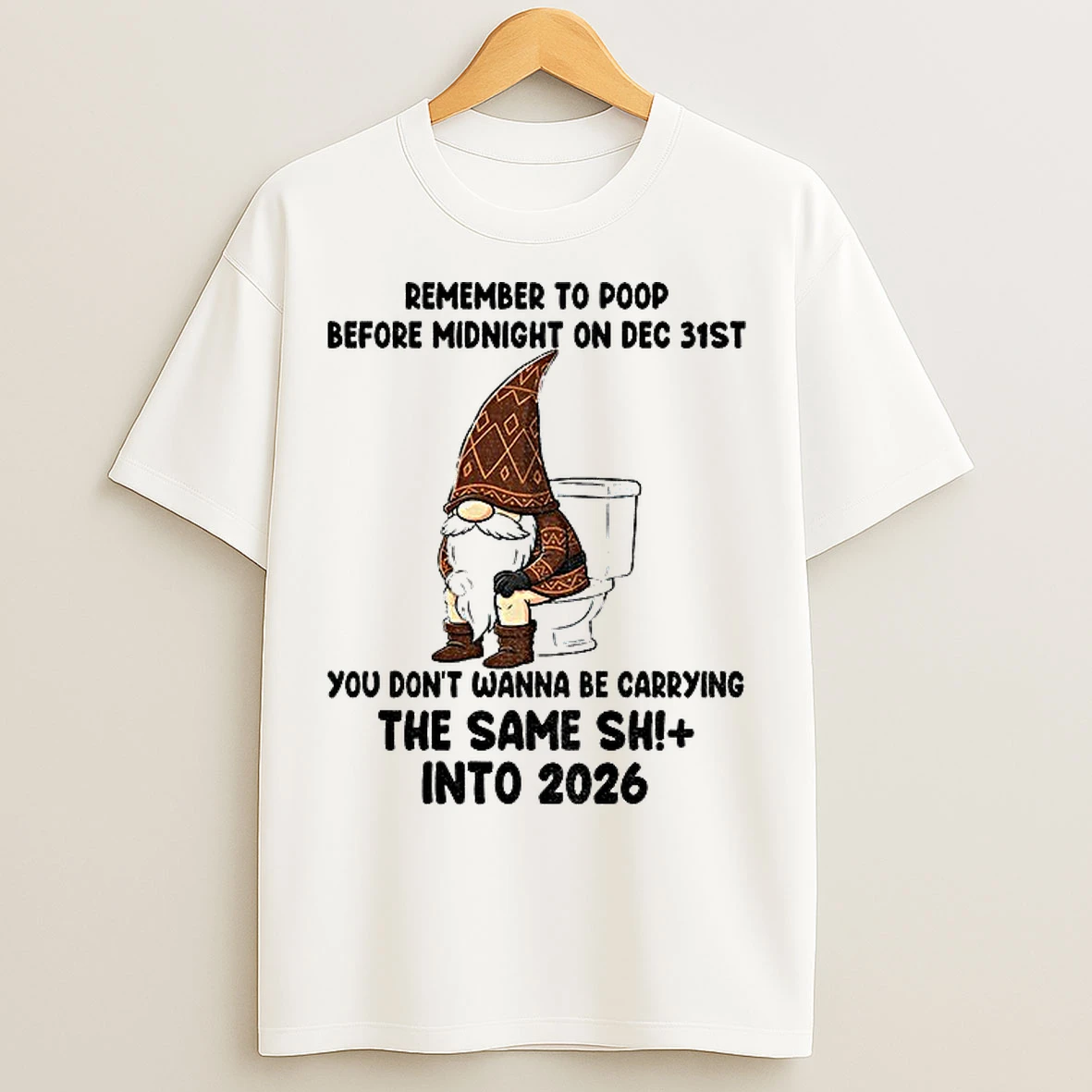 Classic Gnome Remember To Poop Before Midnight On Dec 31st You Dont Wanna Be Carrying The Same Shit Into 2026 T Shirts