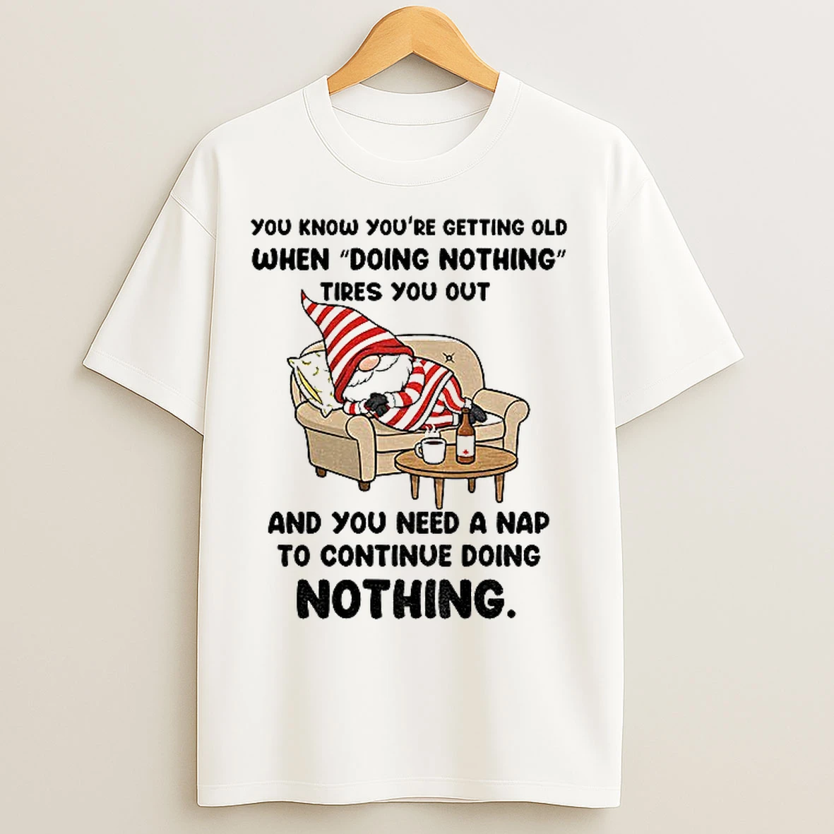 Classic Gnome You Know Youre Getting Old When Doing Nothing Tires You Out And You Need A Nap T Shirts