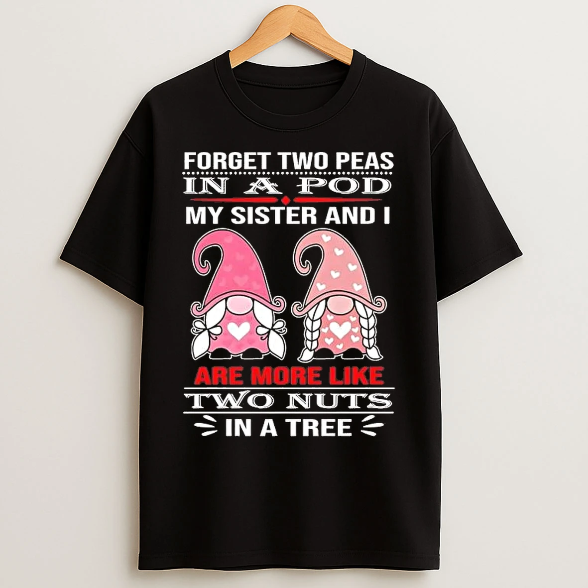 Classic Gnomes Forget Two Peas In A Pod My Sister And I Are More Likes Two Nuts T Shirts