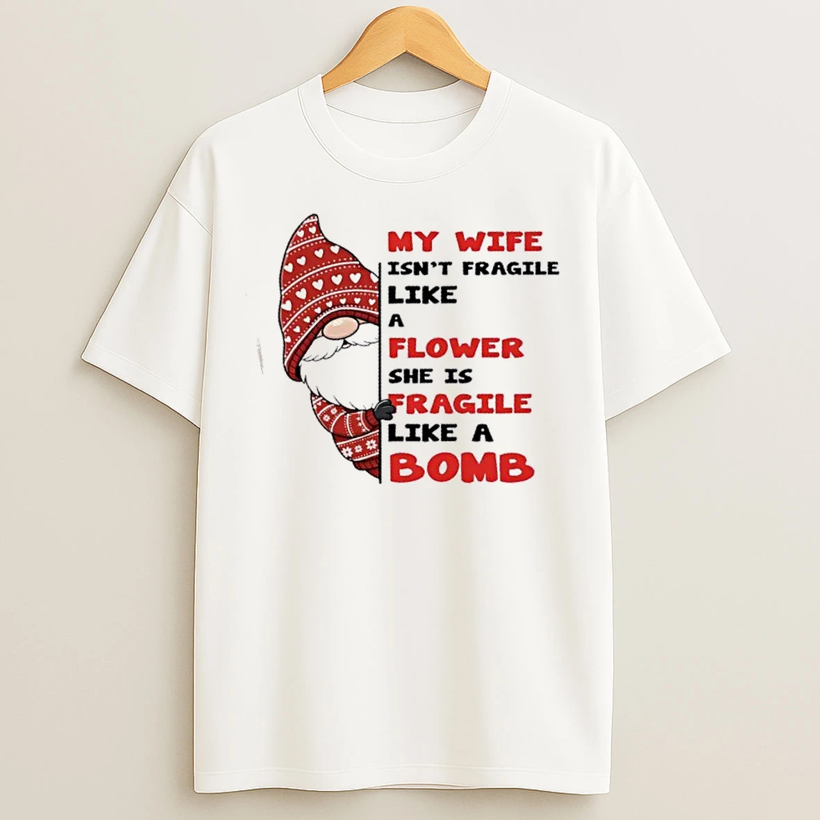 Classic Gnomes My Wife Isnt Fragile Like A Flower She Is Fragile Like A Bomb T Shirts
