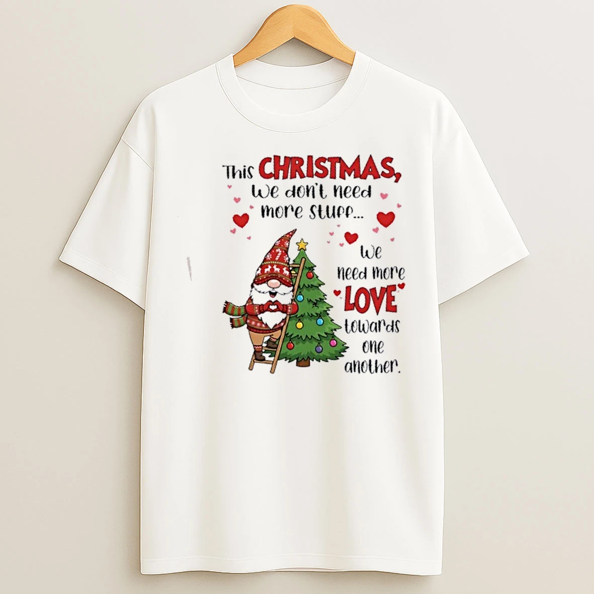 Classic Gnomes This Christmas We Dont Need More Stuff We Need More Love Towards One Another T Shirts