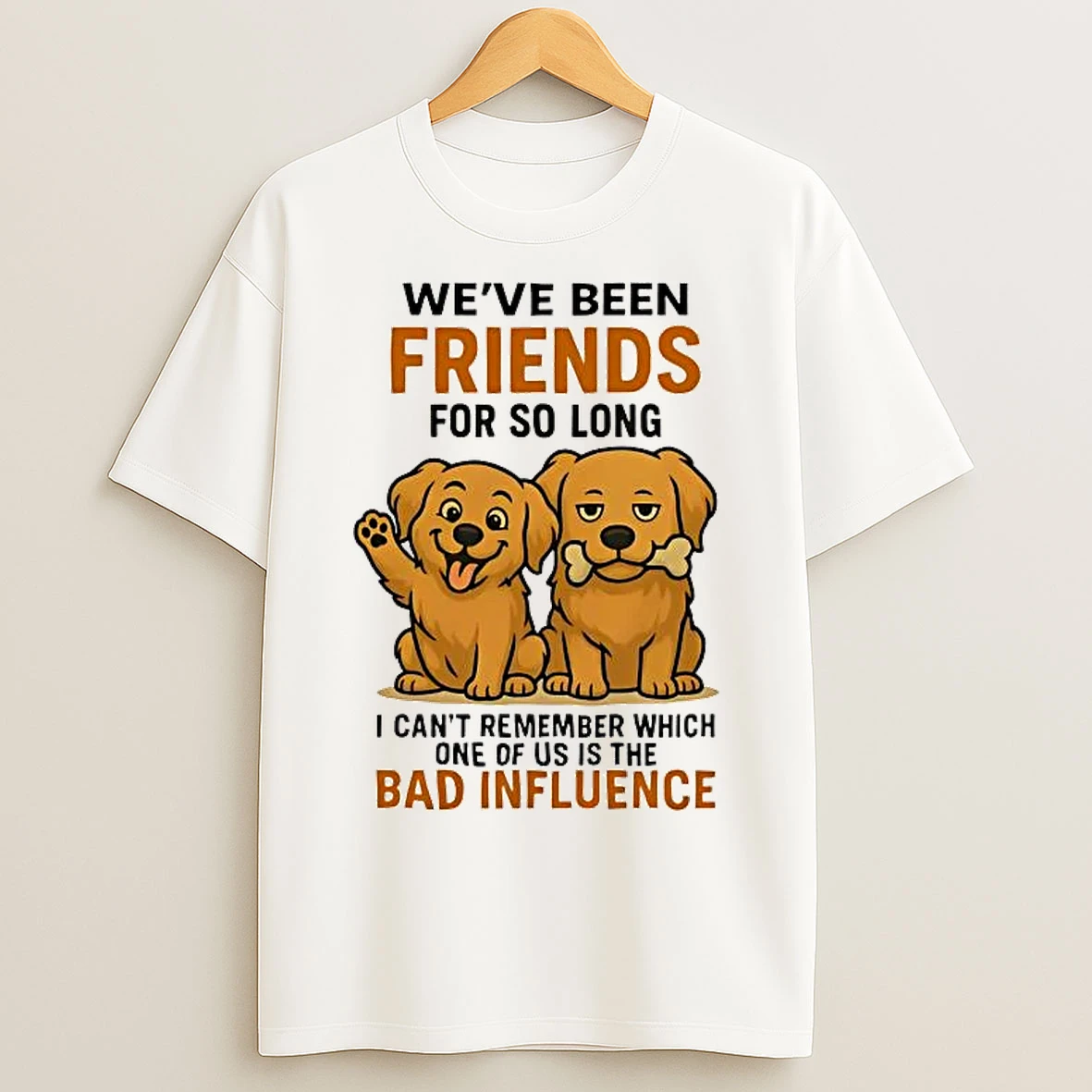 Classic Golden Retriever Weve Been Friends For So Long Bad Influence T Shirts