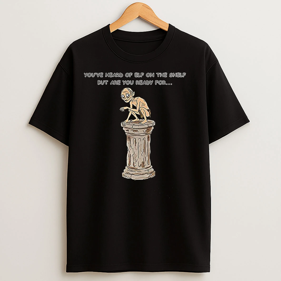 Classic Gollum On A Column Youve Heard Of Elf On The Shelf But Are You Ready For Meme T Shirts