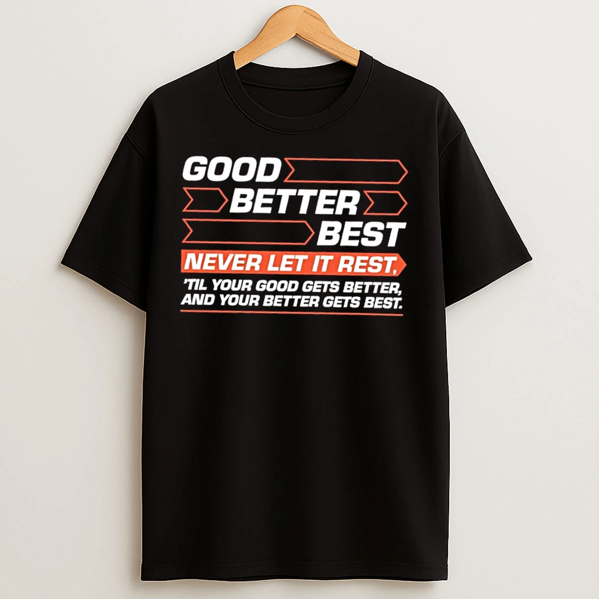 Classic Good Better Best Never Let It Rest Til Your Good Gets Better And Your Better Gets Best T Shirts