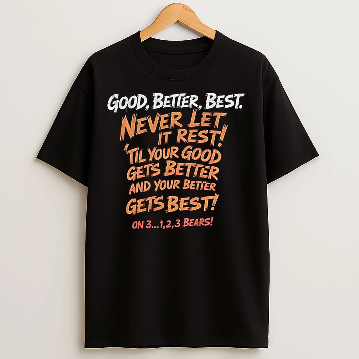 Classic Good Better Best Never Let It Rest Until Your Good Gets Better And Your Better Chicago Bears Game Day T Shirts
