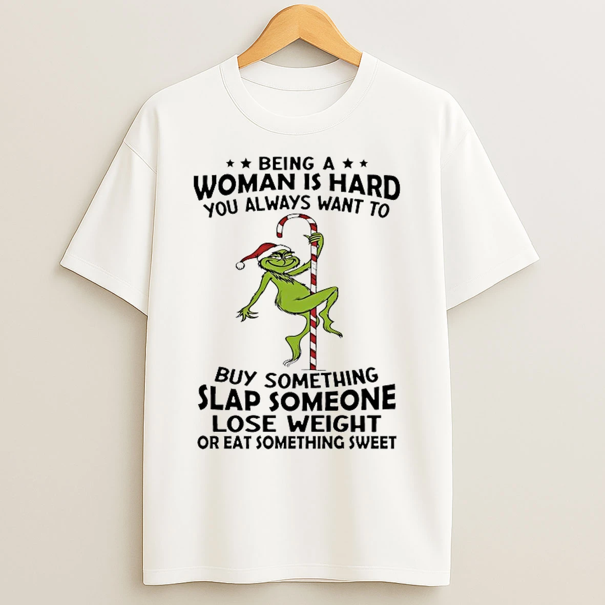 Classic Grinch Being A Woman Is Hard You Always Want To Christmas 2025 T Shirts