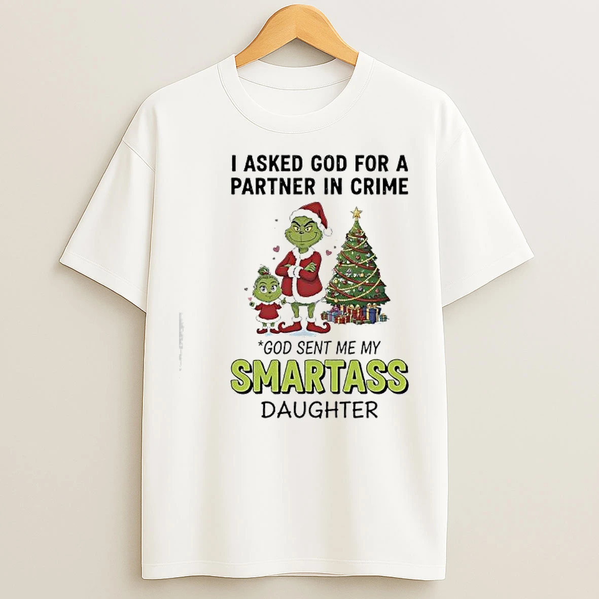 Classic Grinch Christmas I Asked God For A Partner In Crime God Sent Me My Smartass Daughter T Shirts