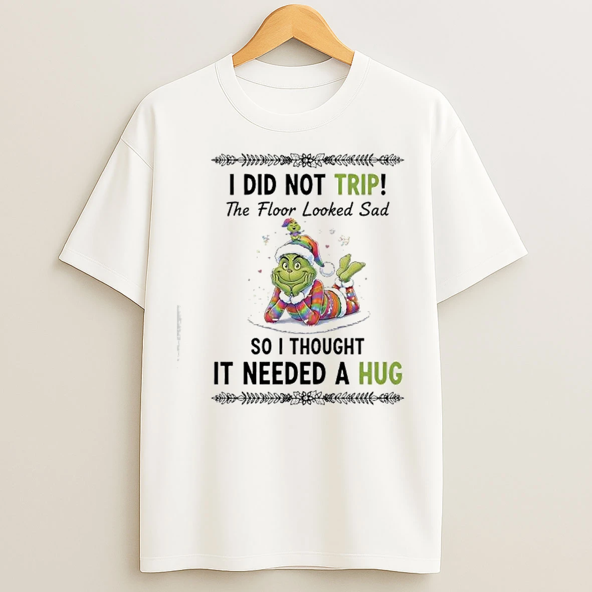 Classic Grinch Christmas I Did Not Trip The Floor Looked Sad So I Thought It Needed A Hug T Shirts