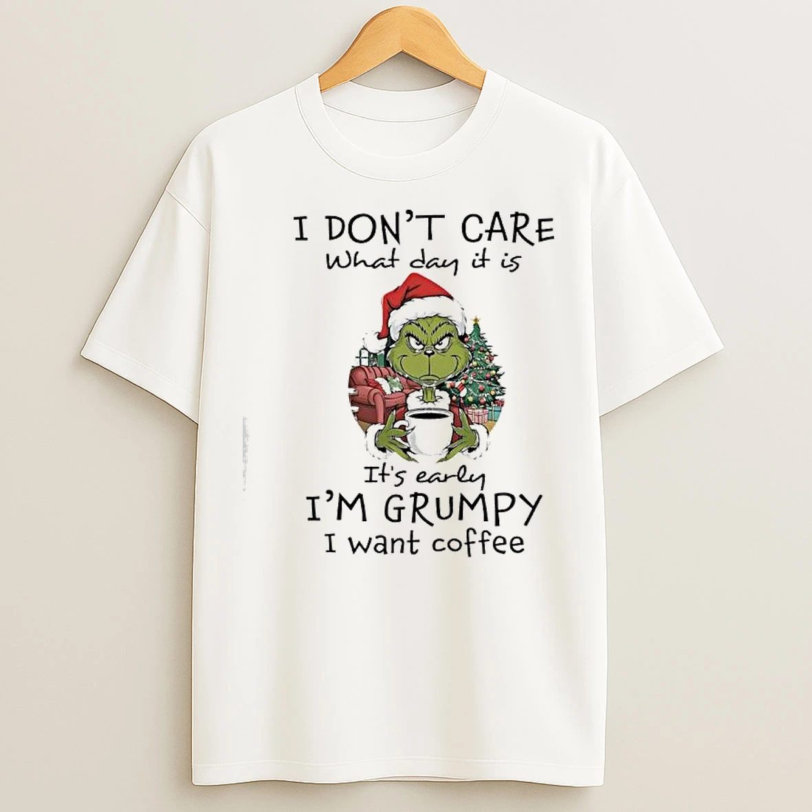 Classic Grinch Christmas I Dont Care What Day It Is Its Early Im Grumpy I Want Coffee T Shirts