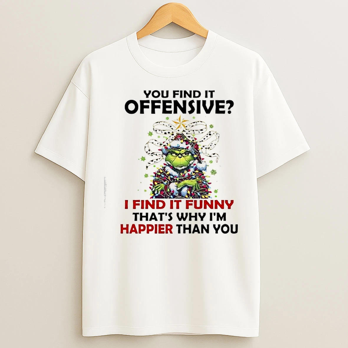 Classic Grinch Christmas You Find It Offensive I Find It Funny Thats Why Im Happier Than You T Shirts