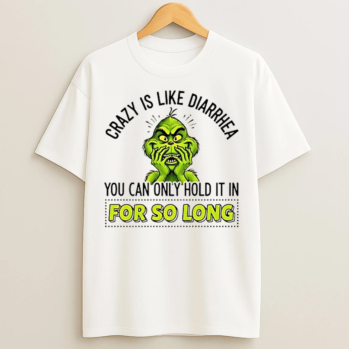Classic Grinch Crazy Is Like Diarrhea You Can Only Hold It In For So Long T Shirts