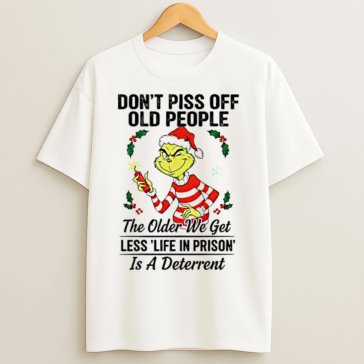 Classic Grinch Dont Piss Off Old People The Older We Get Less Life In Prison T Shirts