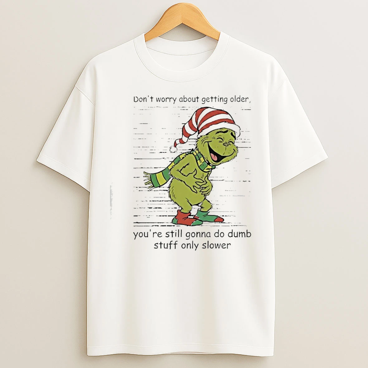 Classic Grinch Dont Worry About Getting Older Youre Still Gonna Do Dumb Stuff Only Slower T Shirts