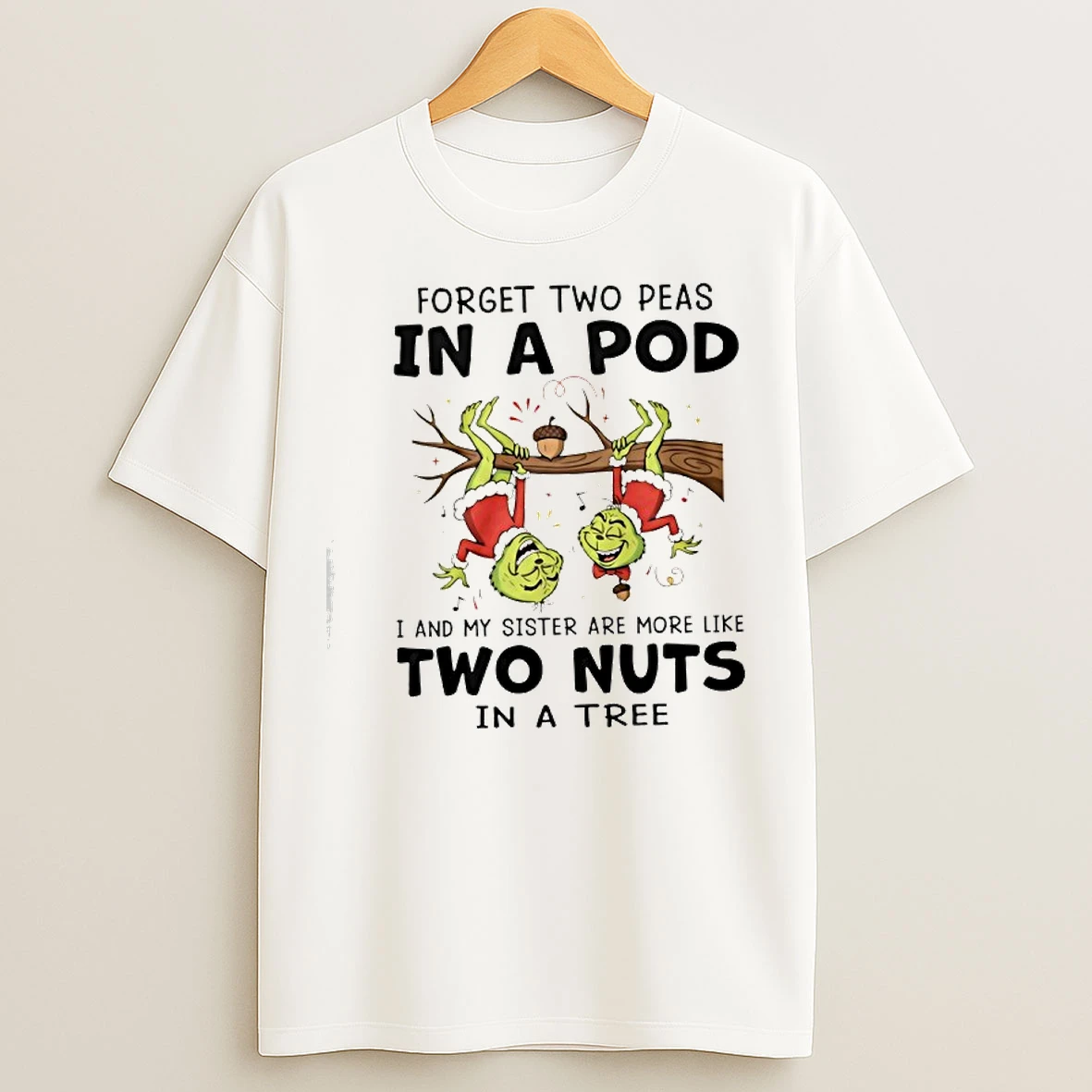 Classic Grinch Forget Two Peas In A Pod I And My Sister Are More Like Two Nuts In A Tree T Shirts