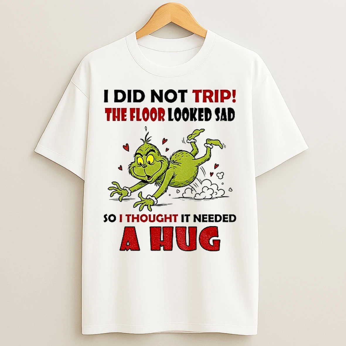 Classic Grinch Funny I Did Not Trip The Floor Looked Sad So I Thought It Needed A Hug Christmas T Shirts