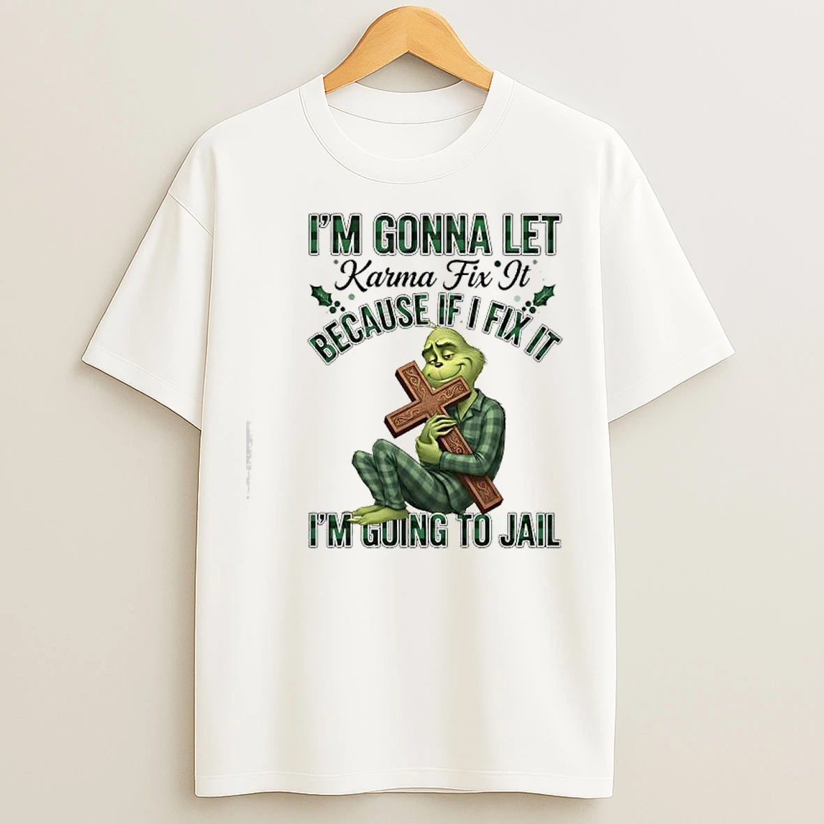 Classic Grinch Green Im Gonna Let Karma Fix It Because If I Fix It Im Going To Jail T Shirts