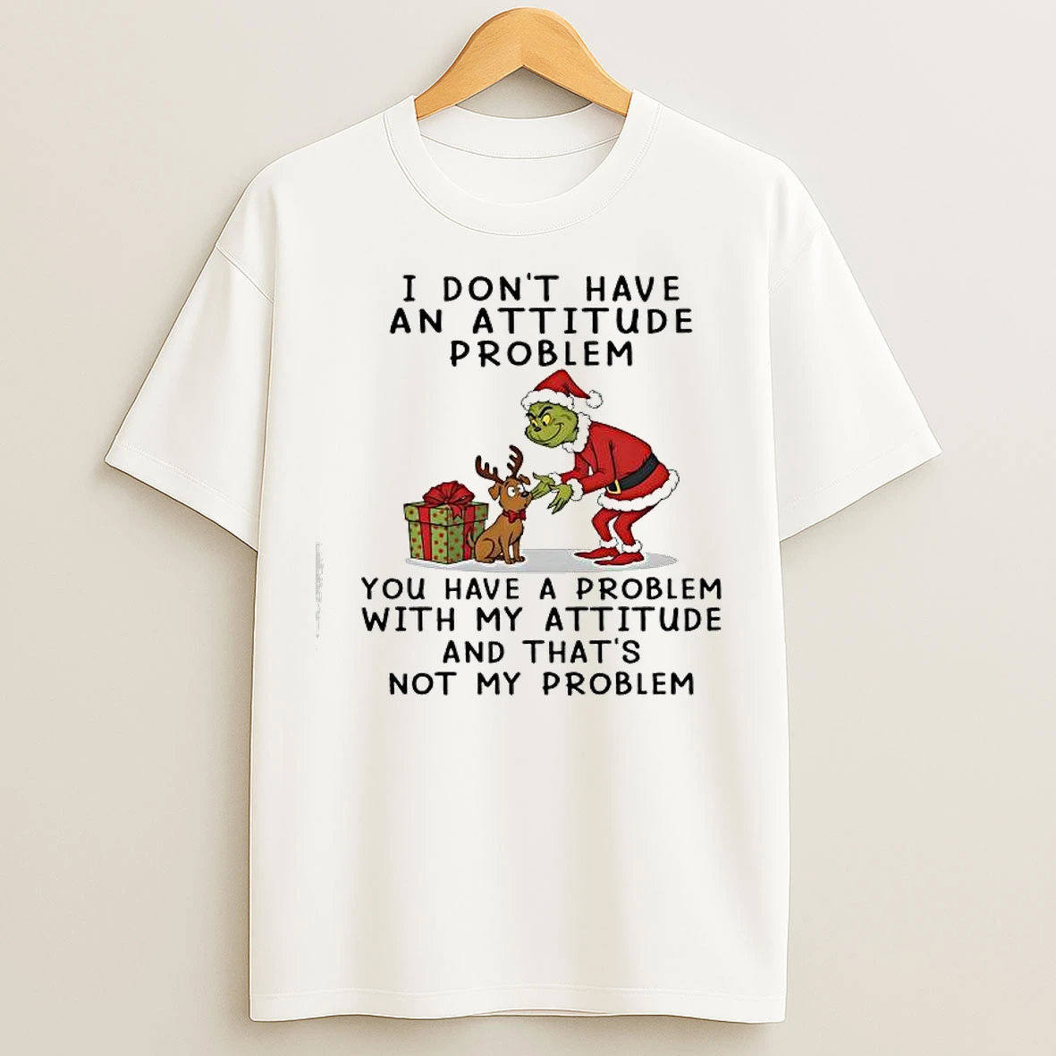Classic Grinch I Dont Have An Attitude Problem You Have A Problem With My Attitude And Thats Not My Problem T Shirts
