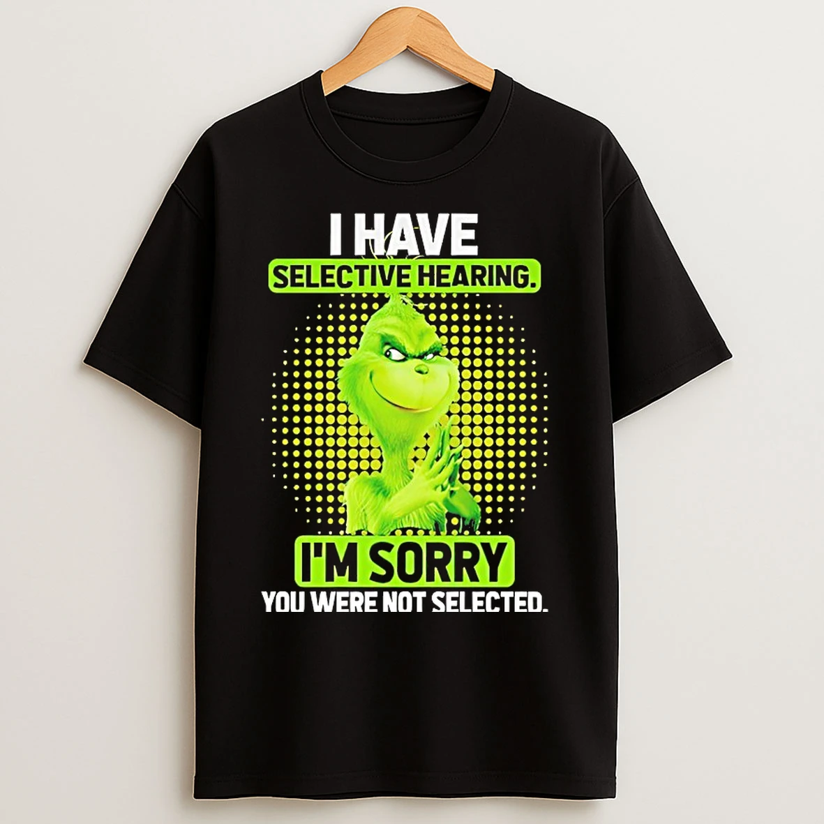 Classic Grinch I Have Selective Hearing Im Sorry T Shirts