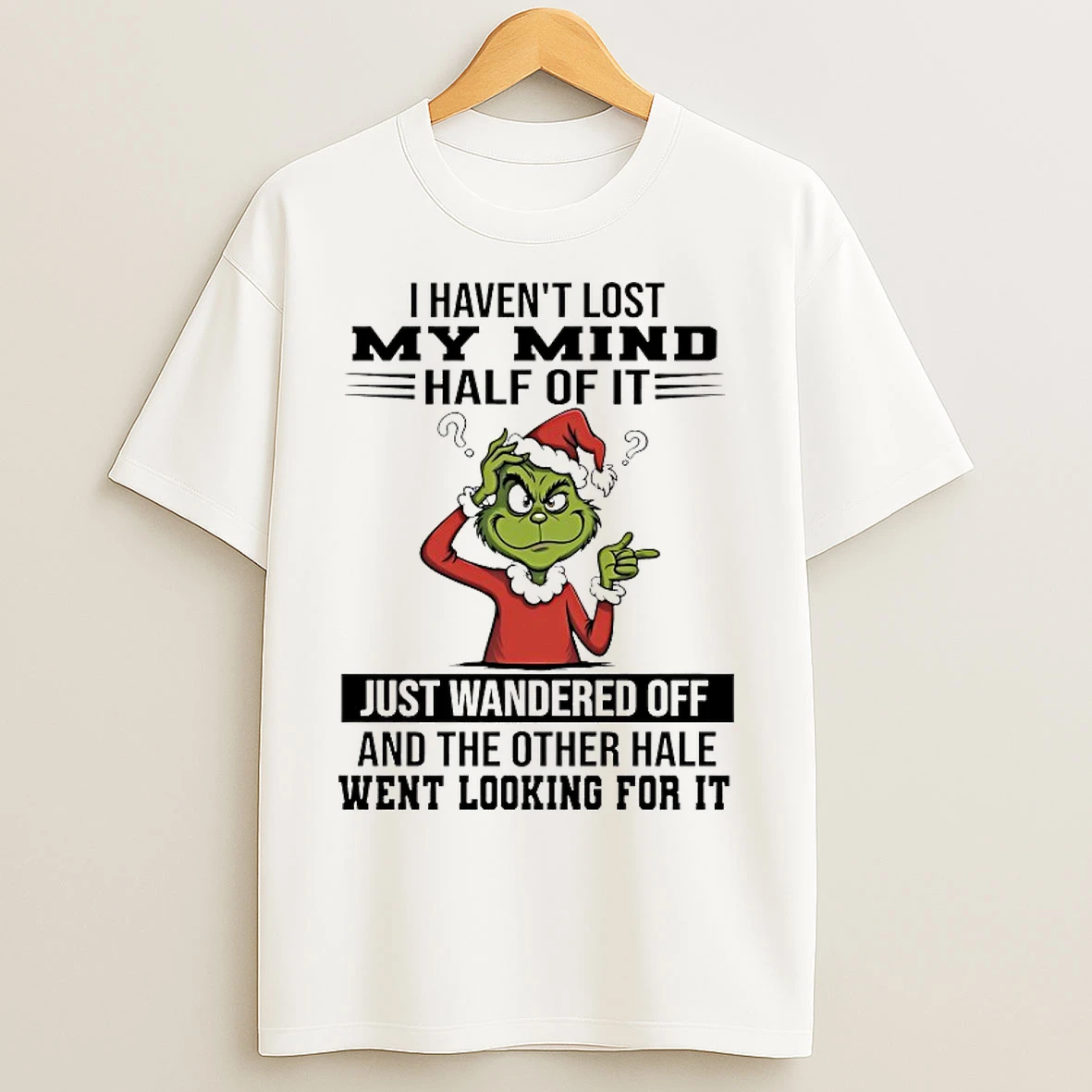Classic Grinch I Havent Lost My Mind Half Of It Just Wandered Off Christmas 2025 T Shirts