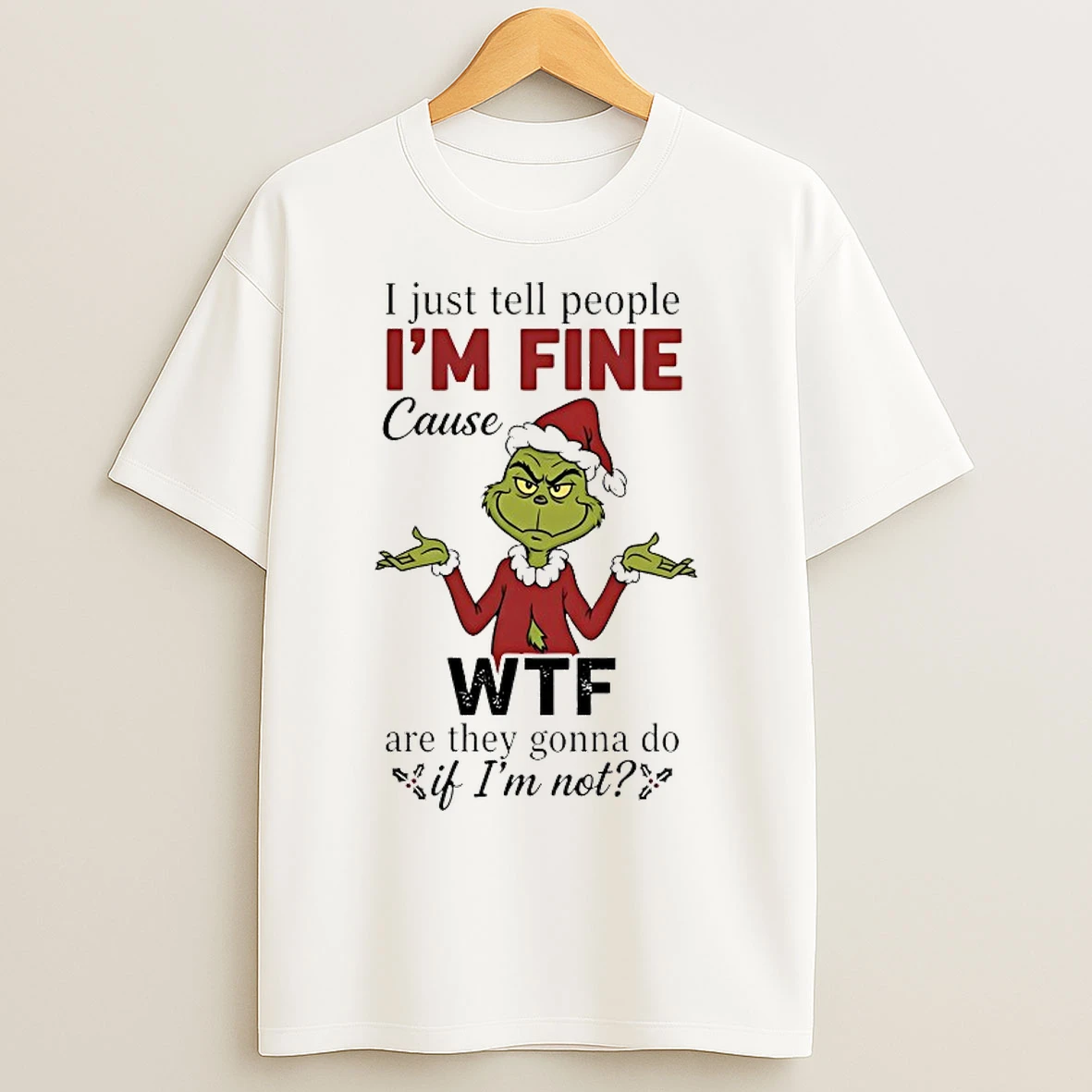 Classic Grinch I Just Tell People Im Fine Cause Wtf Christmas 2025 T Shirts