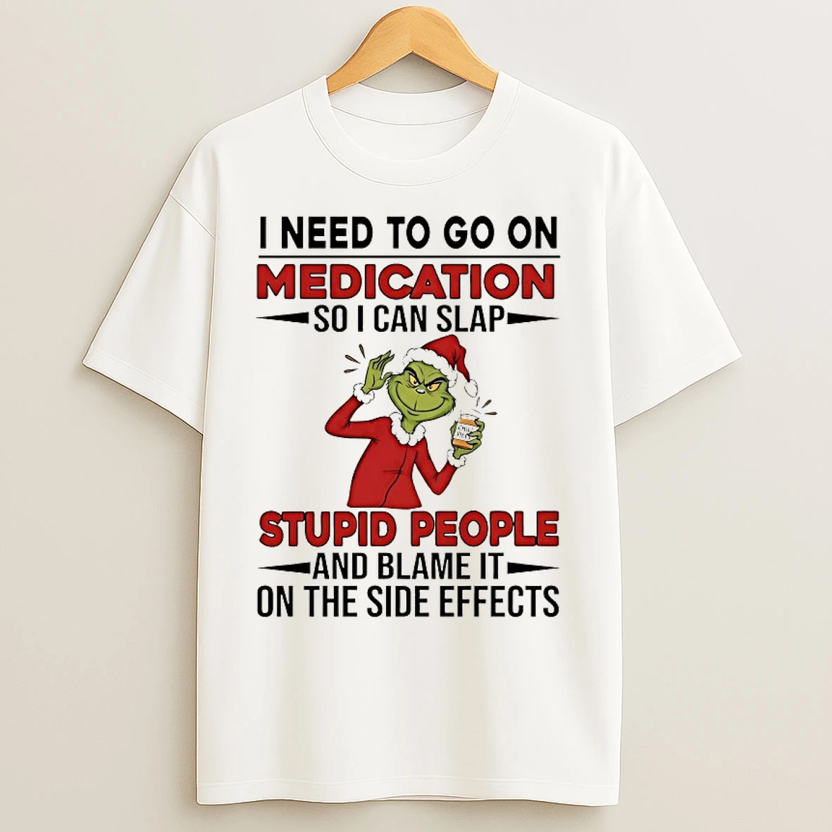 Classic Grinch I Need To Go On Medication Soi Can Slap Stupid People And Blame It On The Side Effects Chirstmas 2025 T Shirts