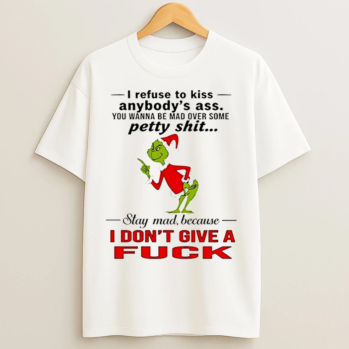 Classic Grinch I Refuse To Kiss Anybodys Ass You Wanna Be Mad Over Some Petty Shit Christmas 2025 T Shirts