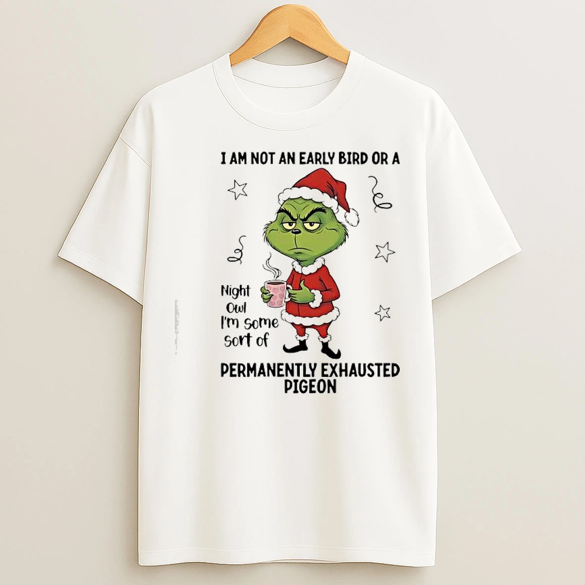 Classic Grinch I Am Not An Early Bird Or A Night Owl Im Some Sort Of Permanently Exhausted Pigeon T Shirts