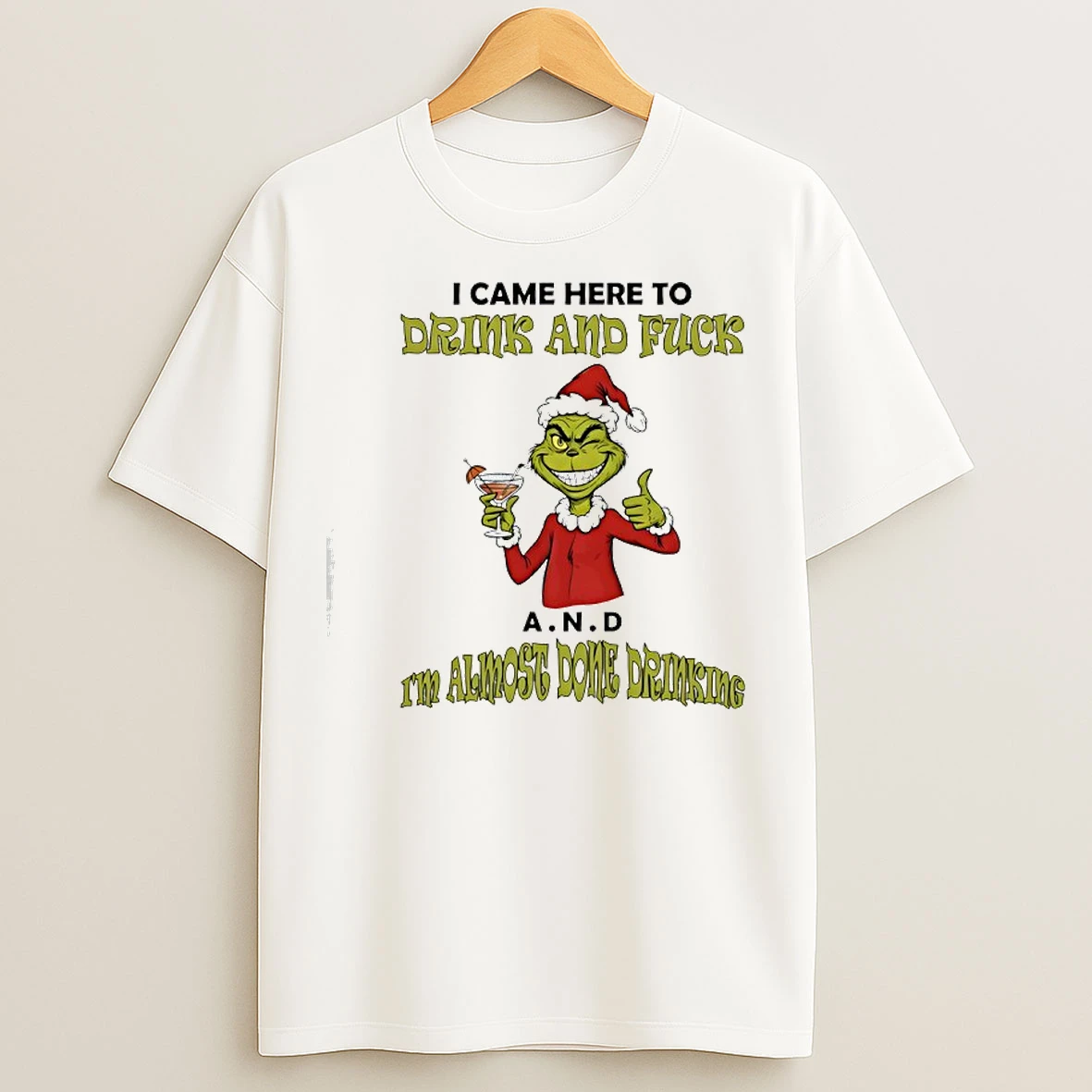 Classic Grinch I Came Here To Drink And Fuck A N D Im Almost Dome Drinking T Shirts