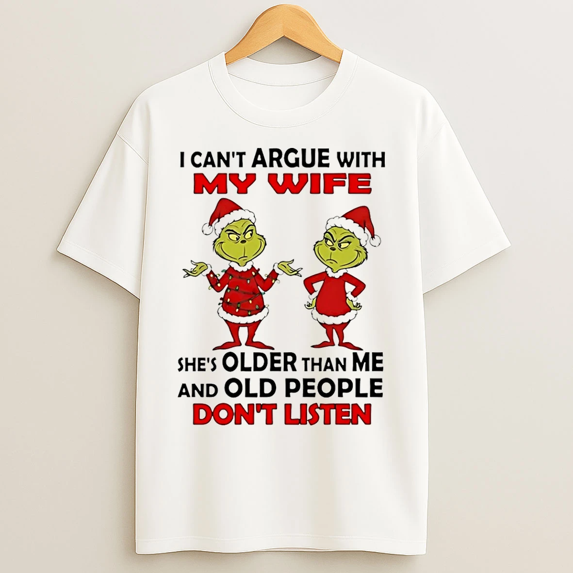 Classic Grinch I Cant Argue With My Wife Shes Older Than Me And Old People Dont Listen T Shirts