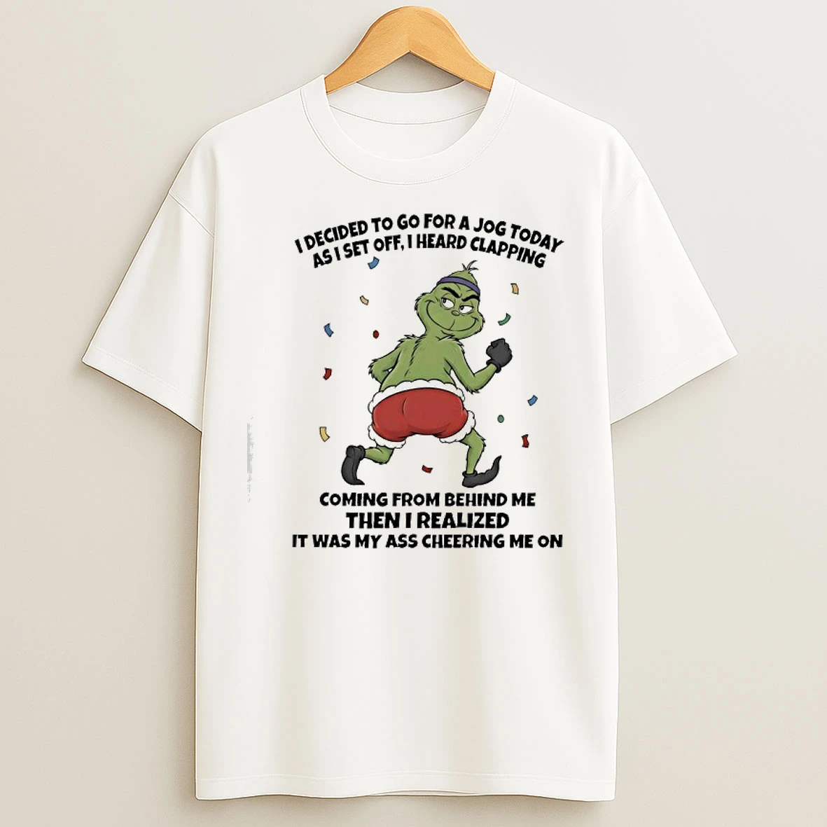 Classic Grinch I Decided To Go For A Jog Today As I Set Off I Heard Clapping T Shirts