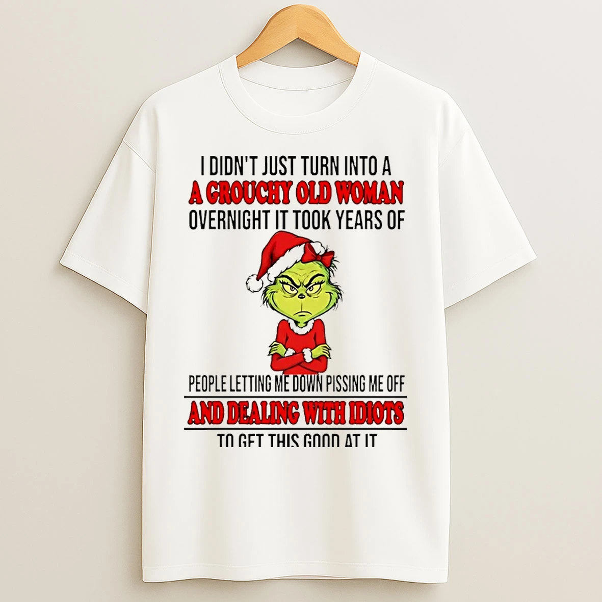 Classic Grinch I Didnt Just Turn Into A A Grouchy Old Woman Overnight It Took Years Of Christmas T Shirts