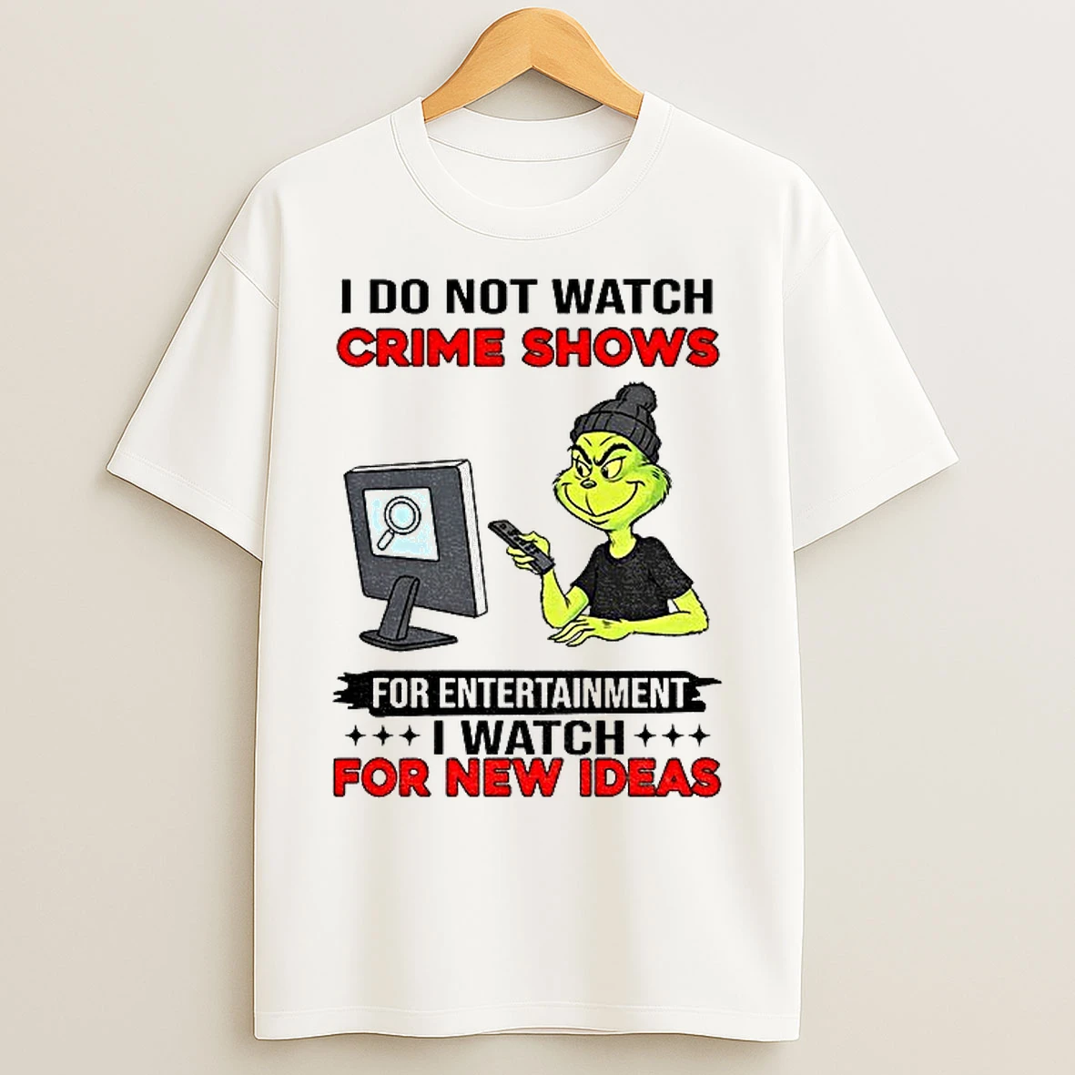 Classic Grinch I Do Not Watch Crime Shows For Entertainment I Watch For New Ideas T Shirts