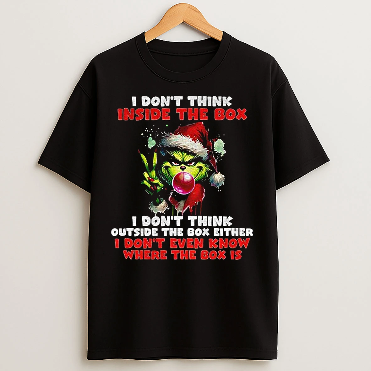 Classic Grinch I Dont Think Inside The Box I Dont Think Outside The Box Either I Dont Even Know Where The Box Christmas T Shirts