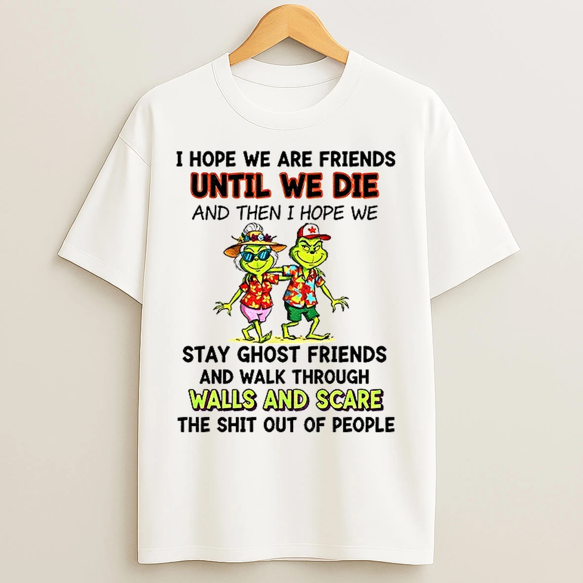 Classic Grinch I Hope We Are Friends Until We Die And Then I Hope We Stay Ghost Friends And Walk Christmas T Shirts