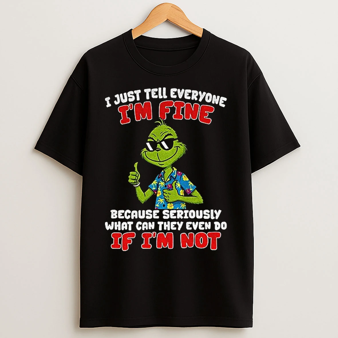 Classic Grinch I Just Tell Everyone Im Fine Because Seriously What Can They Even Do If Im Not Christmas T Shirts