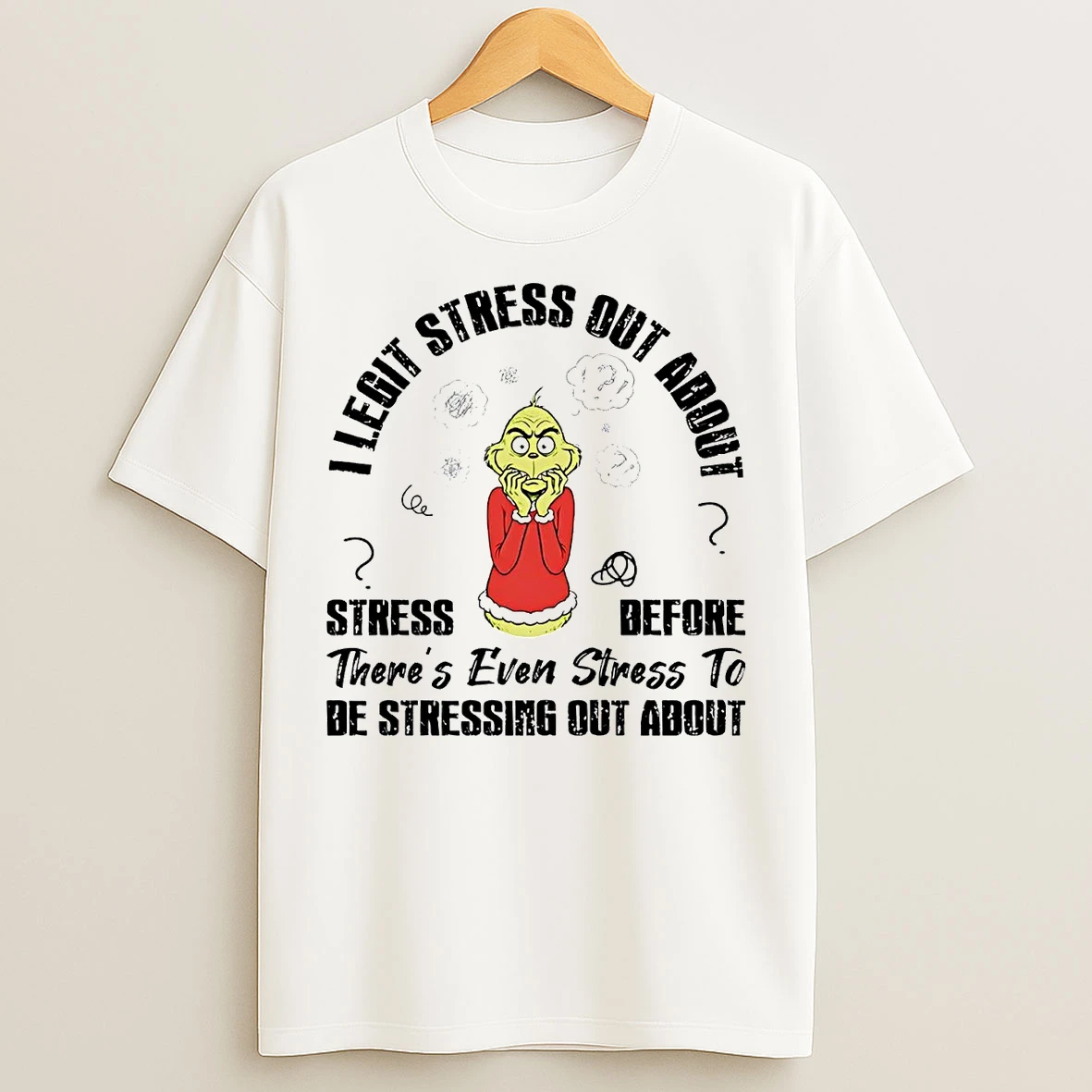 Classic Grinch I Legit Stress Out About Stress Before T Shirts