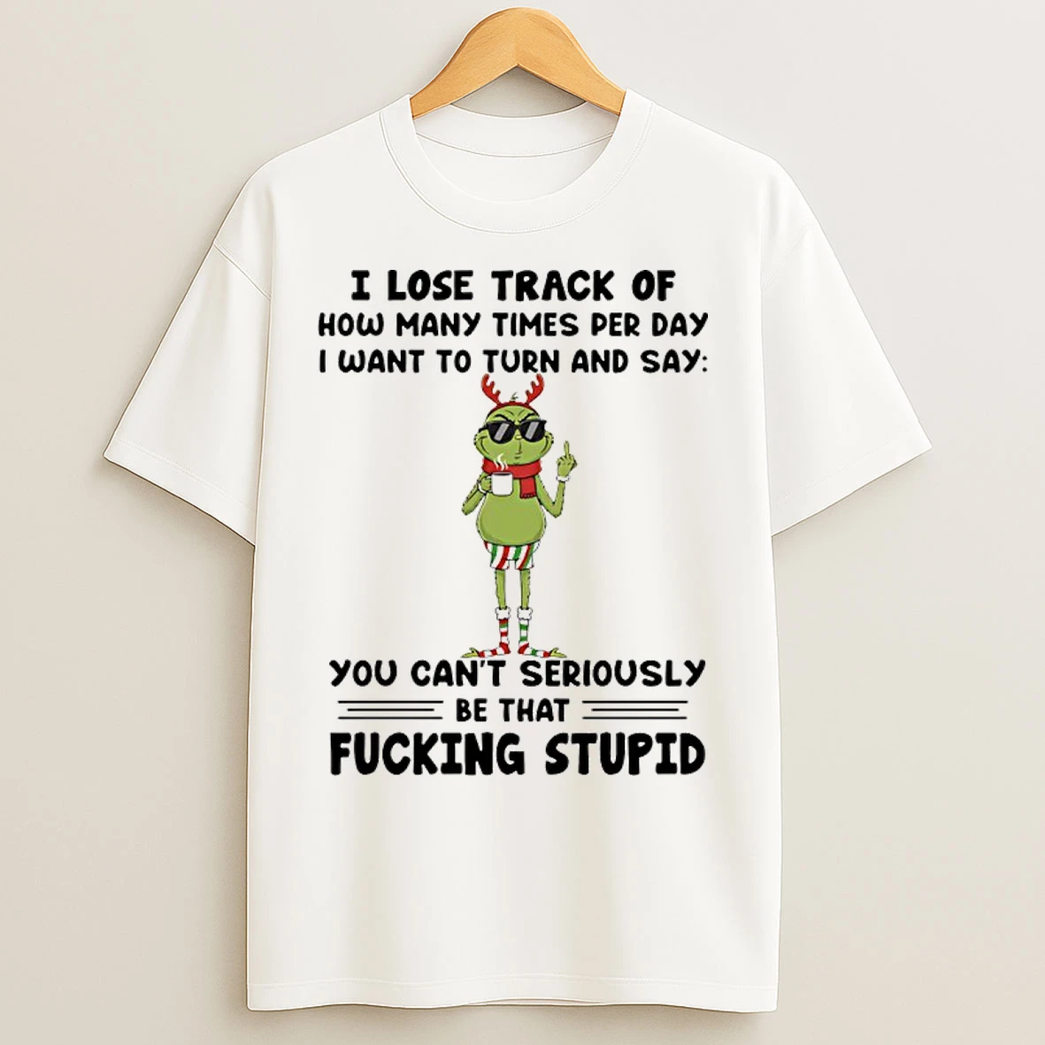 Classic Grinch I Lose Track Of How Many Times Per Day I Want To Turn And Say You Cant Seriously Christmas 2025 T Shirts