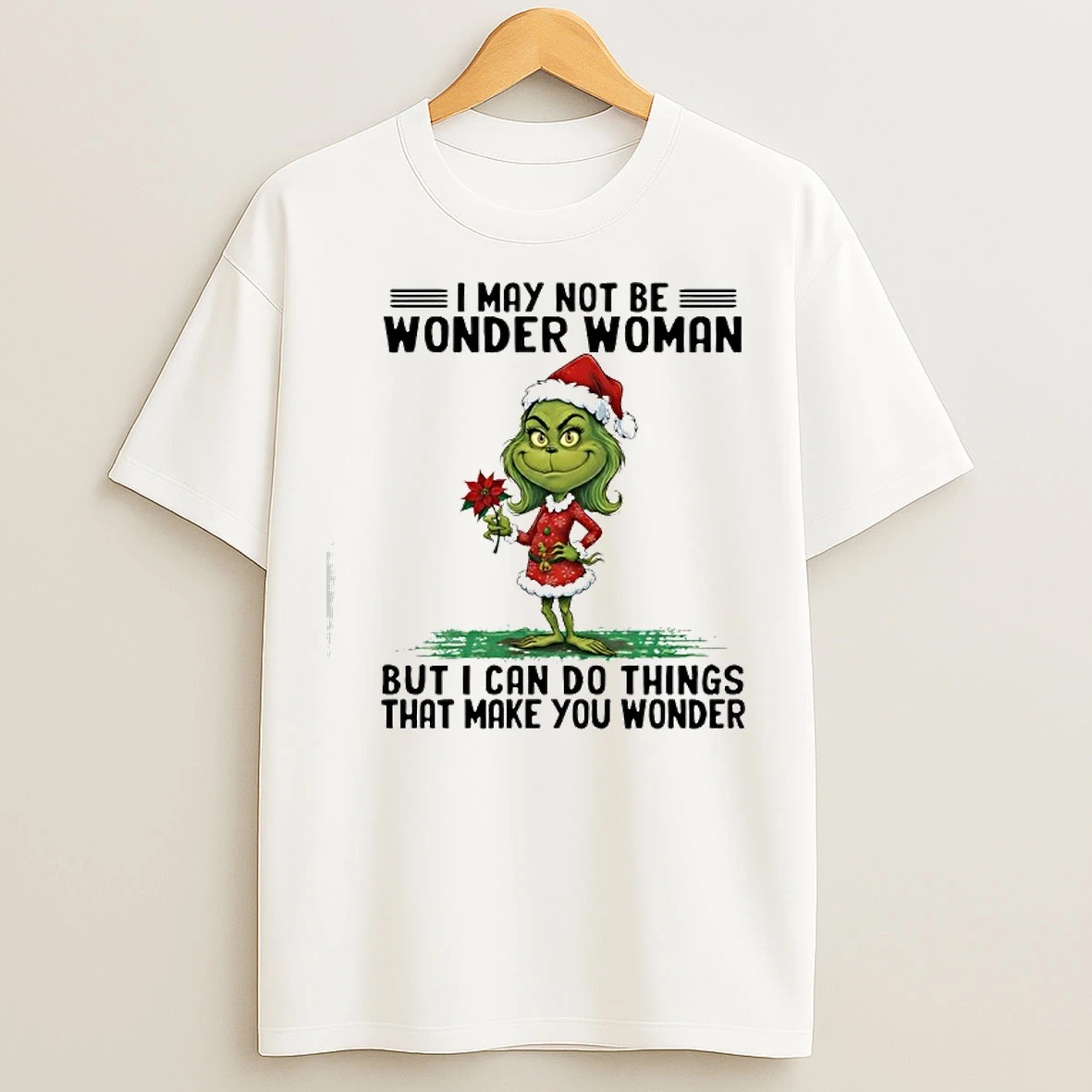 Classic Grinch I May Not Be Wonder Woman But I Can Do Things That Make You Wonder T Shirts
