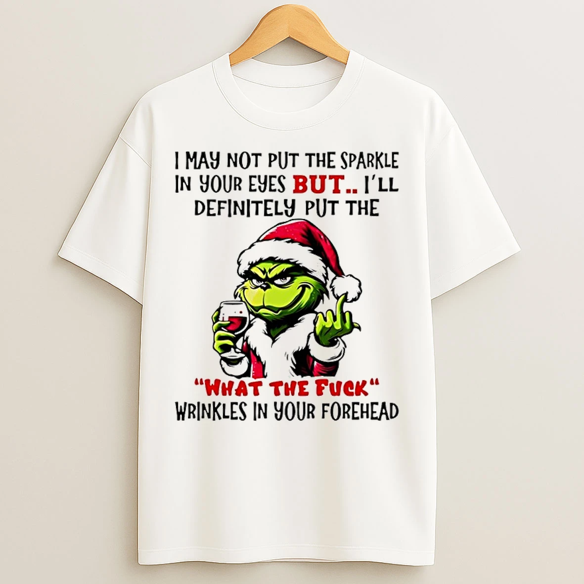 Classic Grinch I May Not Put The Sparkle In Your Eyes But Ill Definitely Put The What The Fuck Christmas T Shirts