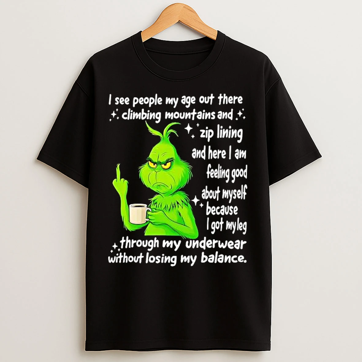 Classic Grinch I See People My Age Out There Climbing Mountains And Zip Lining And Here I Am T Shirts