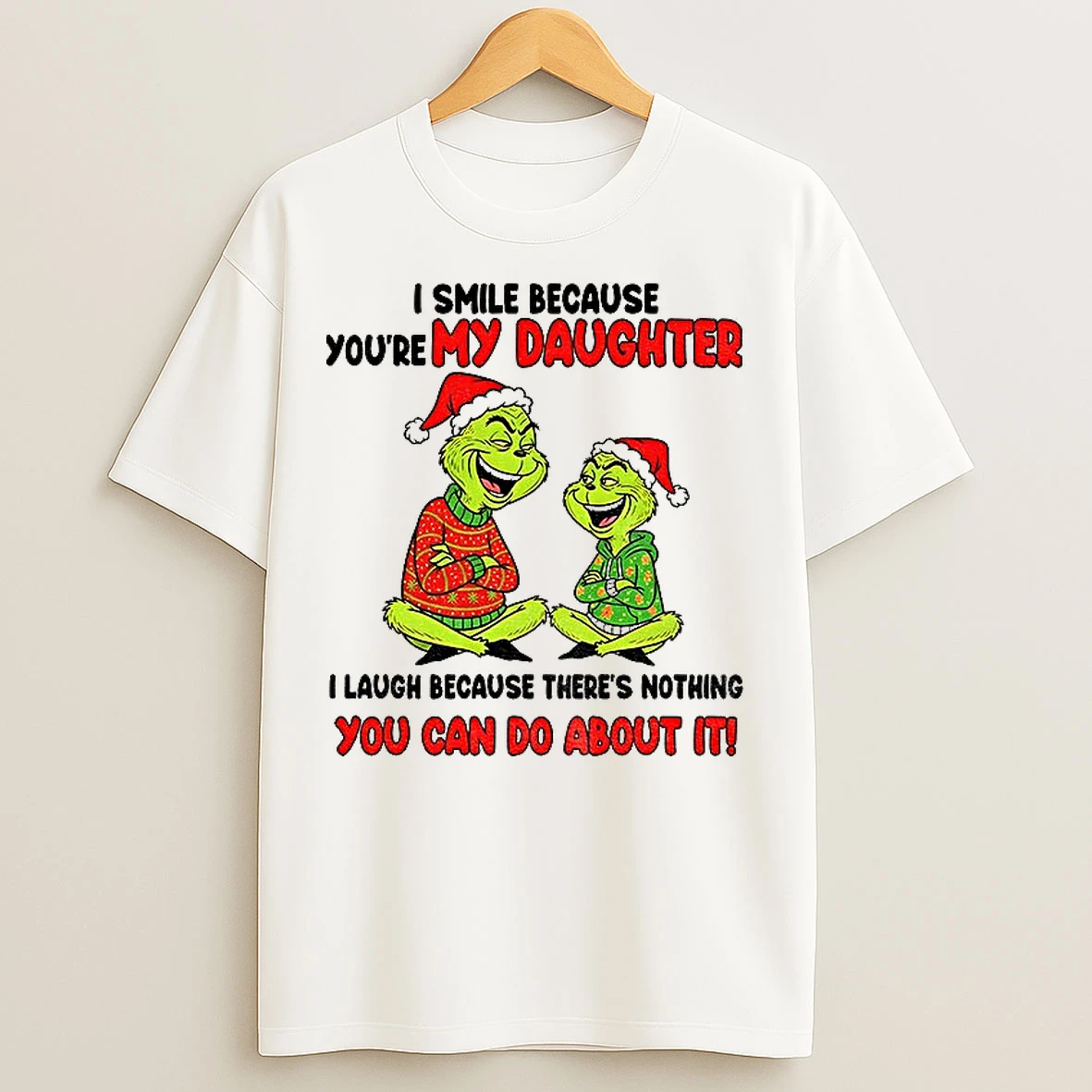 Classic Grinch I Smile Because Youre My Daughter I Laugh Because Theres Nothing You Can Do About It Christmas T Shirts