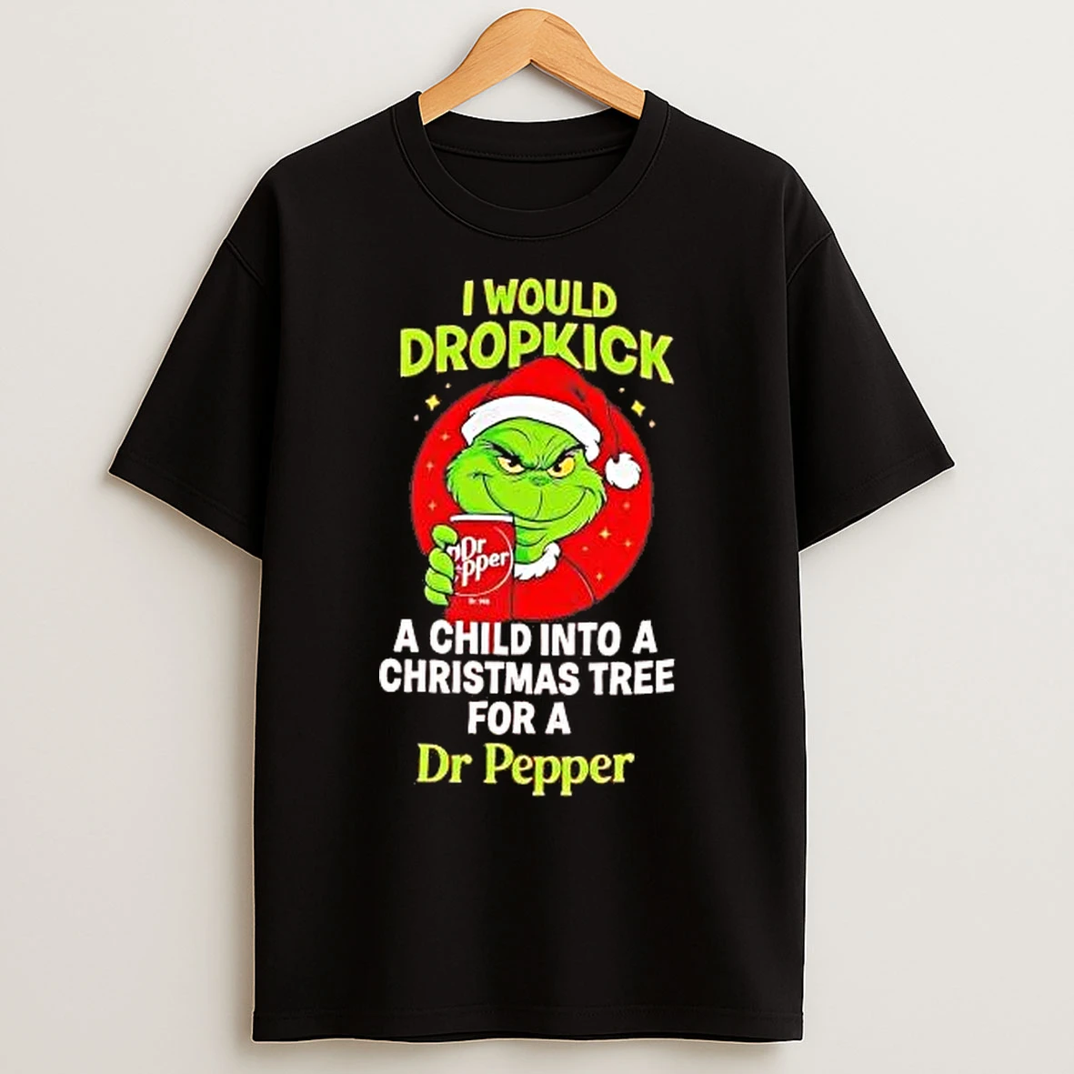 Classic Grinch I Would Dropkick A Child Into A Christmas Tree For A Dr Pepper T Shirts
