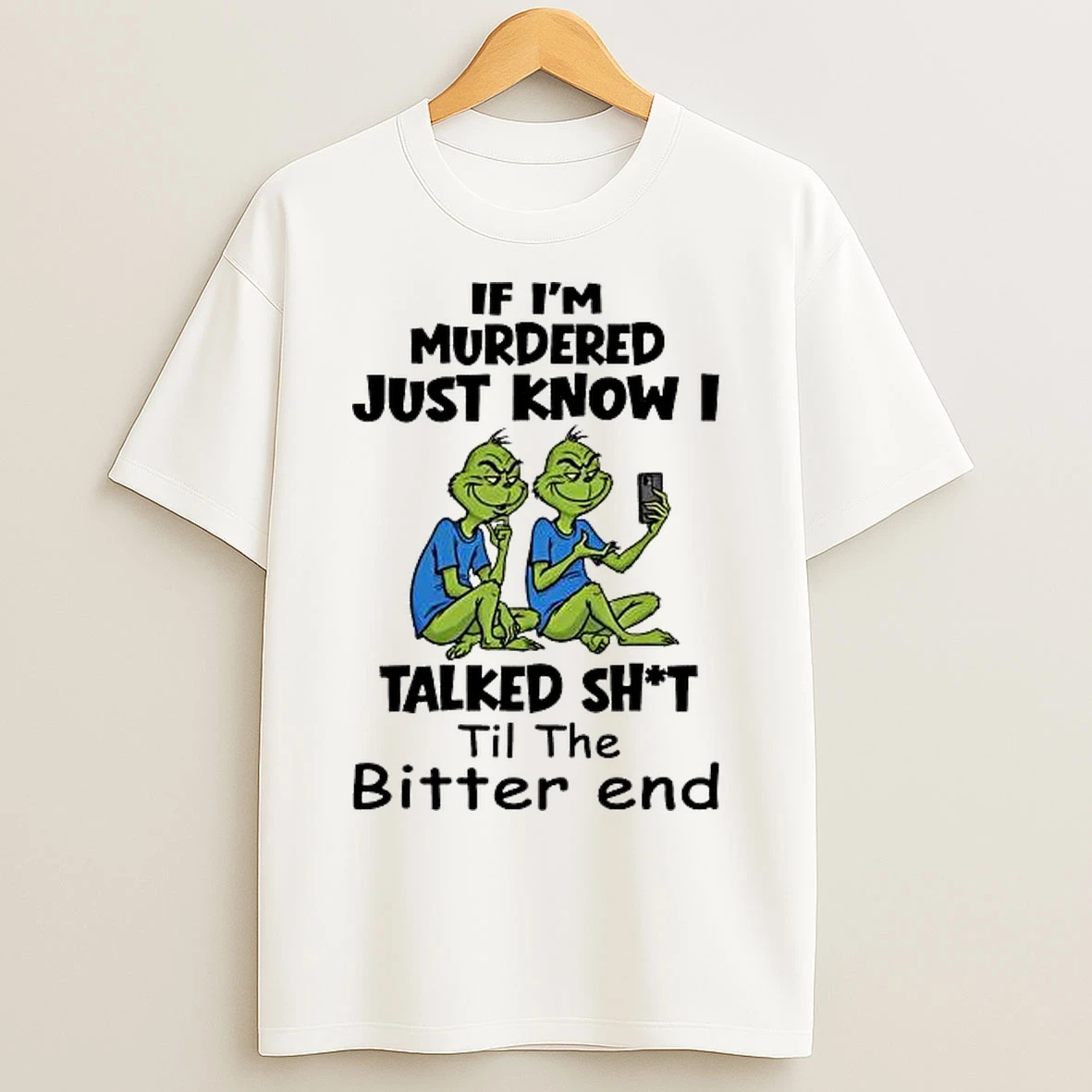 Classic Grinch If Im Murdered Just Know I Talked Shit Til The Bitter End T Shirts