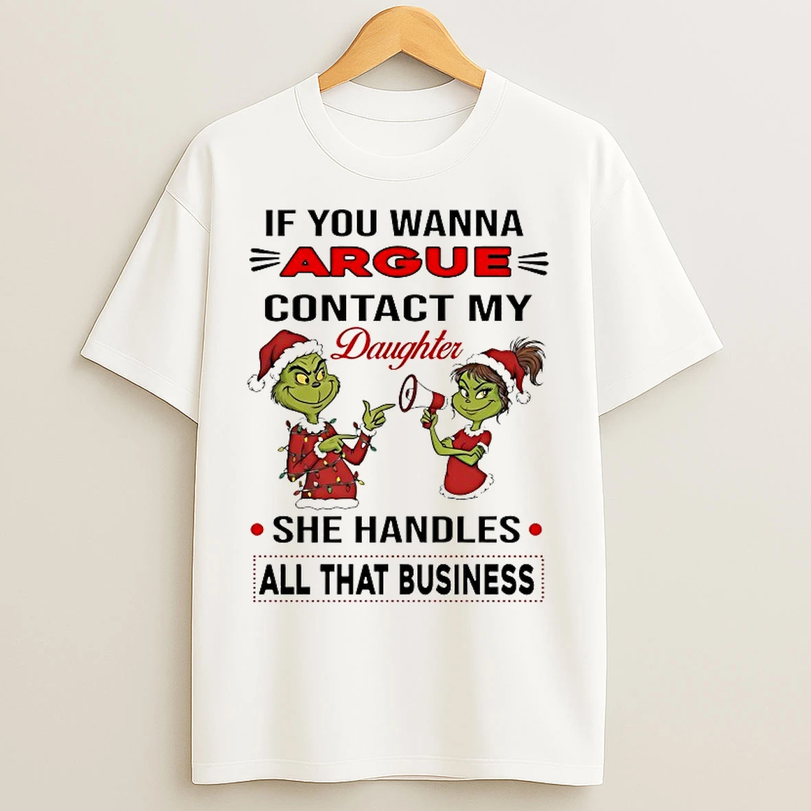 Classic Grinch If You Wanna Argue Contact My Daughter She Handles All That Business Chirstmas 2025 T Shirts