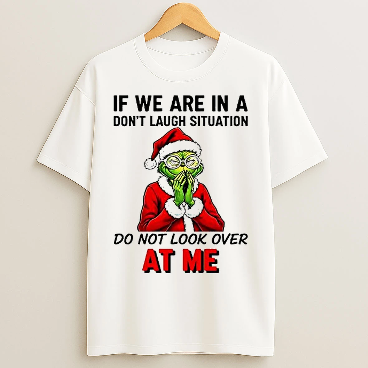 Classic Grinch If We Are In A Dont Laugh Situation Do Not Look Over At Me T Shirts