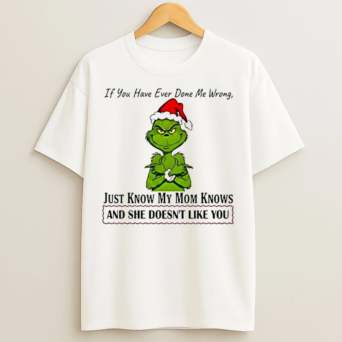 Classic Grinch If You Have Ever Done Me Wrong Just Know My Mom Knows And She Doesnt Like You T Shirts