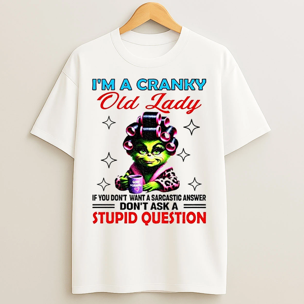 Classic Grinch Im A Cranky Old Lady If You Dont Want A Sarcastic Answer Dont Ask A Stupid Question T Shirts
