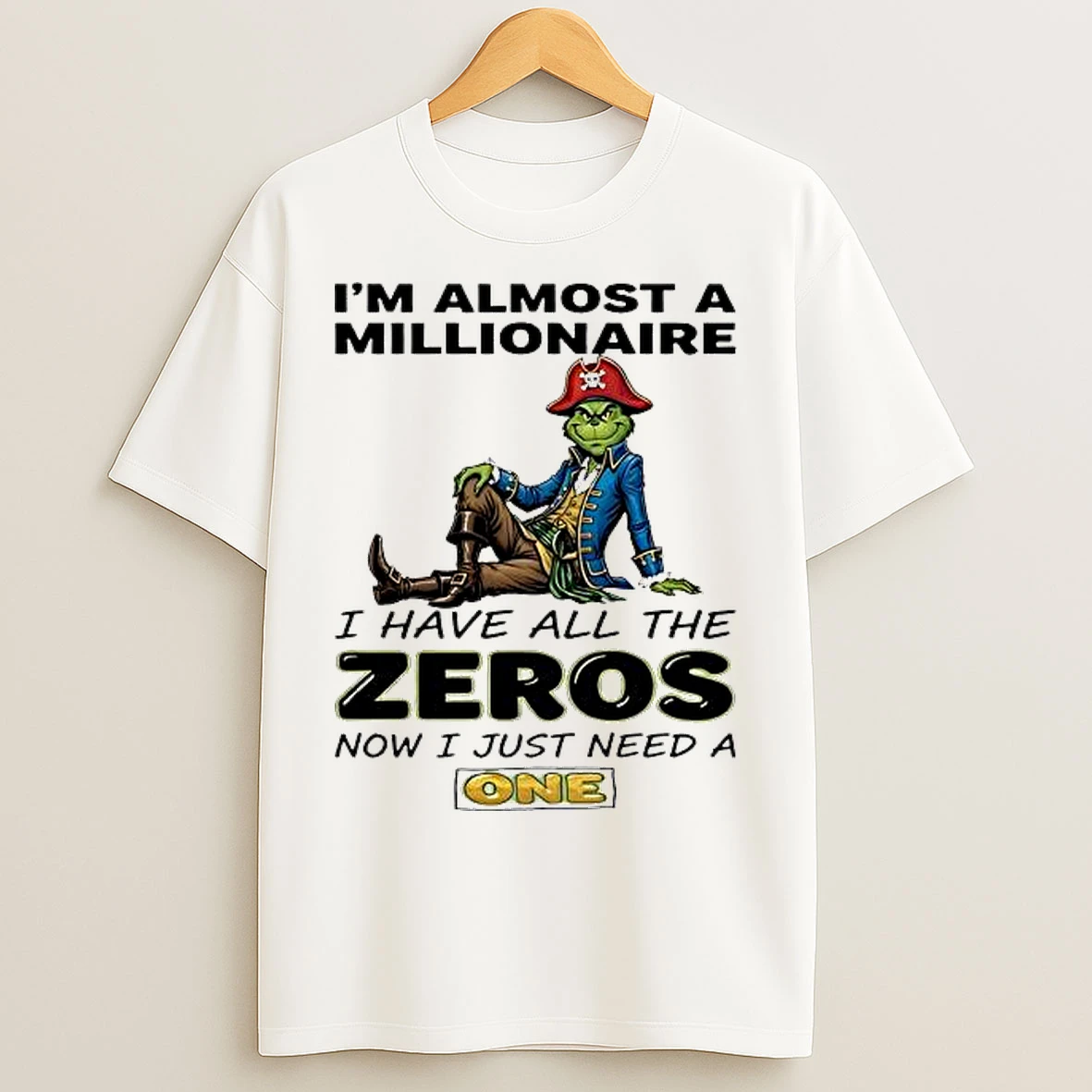 Classic Grinch Im Almost A Millionaire I Have All The Zeros Now I Just Need A One T Shirts