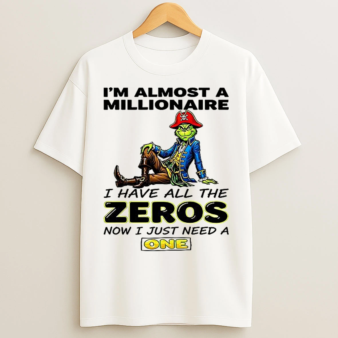 Classic Grinch Im Almost A Millionaire I Have All The Zeros Now Just Need A One T Shirts